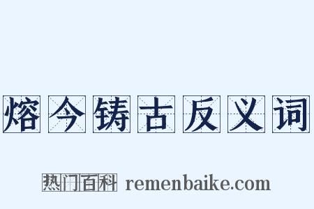 熔今铸古反义词是什么意思的图片